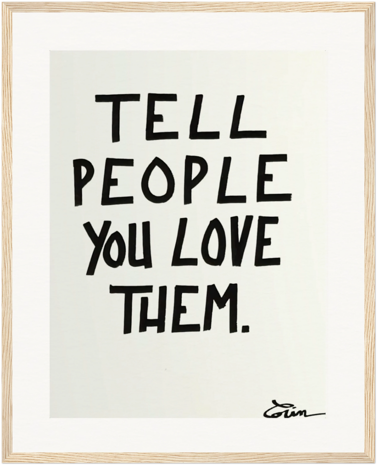 TELL PEOPLE YOU LOVE THEM