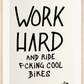 WORK HARD AND RIDE F*CKING COOL BIKES