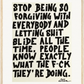 STOP BEING SO FORGIVING WITH...