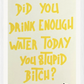 DID YOU DRINK ENOUGH WATER?