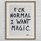 "F*CK NORMAL, I WANT MAGIC - SMALL"