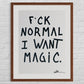 "F*CK NORMAL, I WANT MAGIC - SMALL"