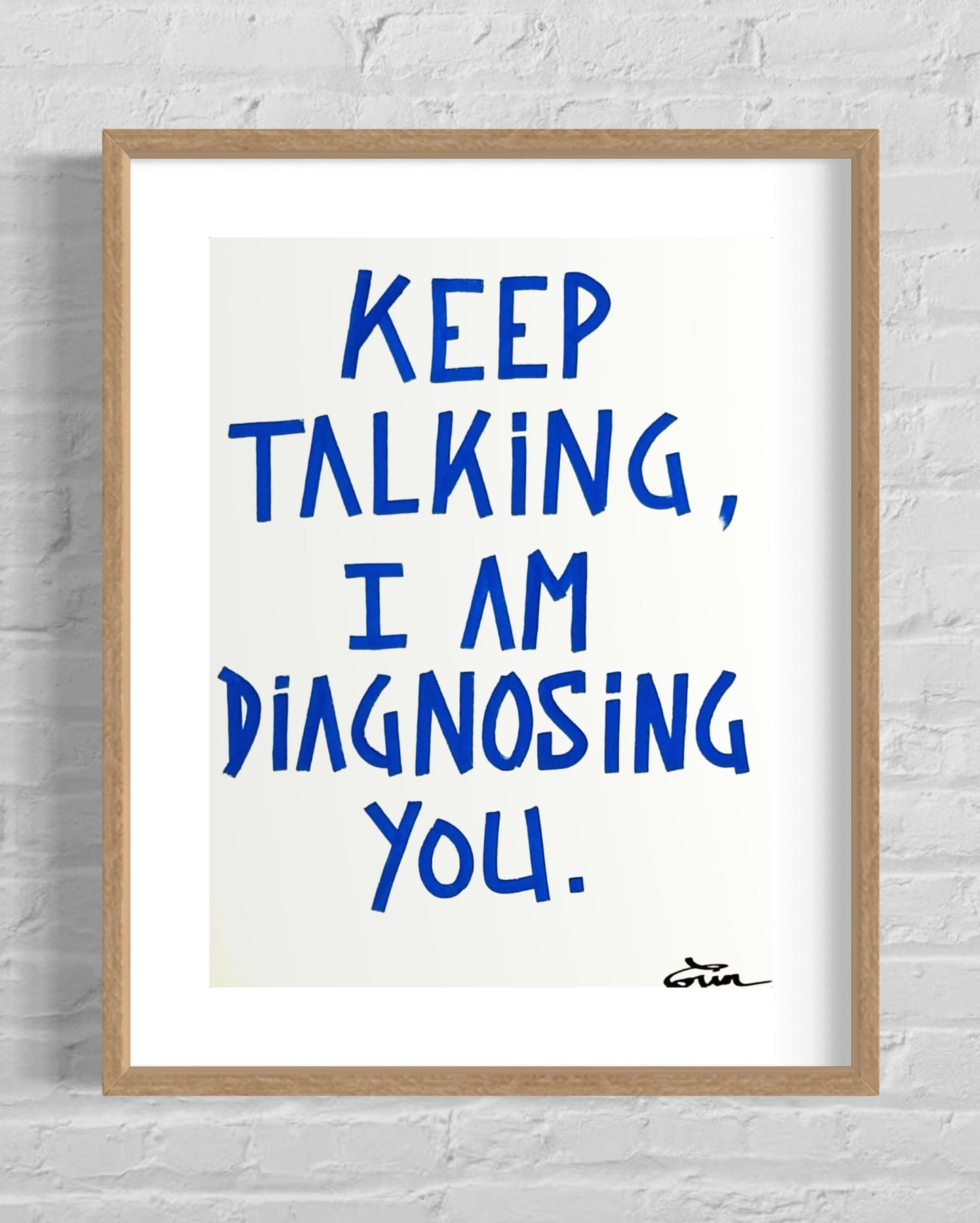 KEEP TALKING, I AM DIAGNOSING YOU