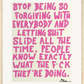 STOP BEING SO FORGIVING WITH...