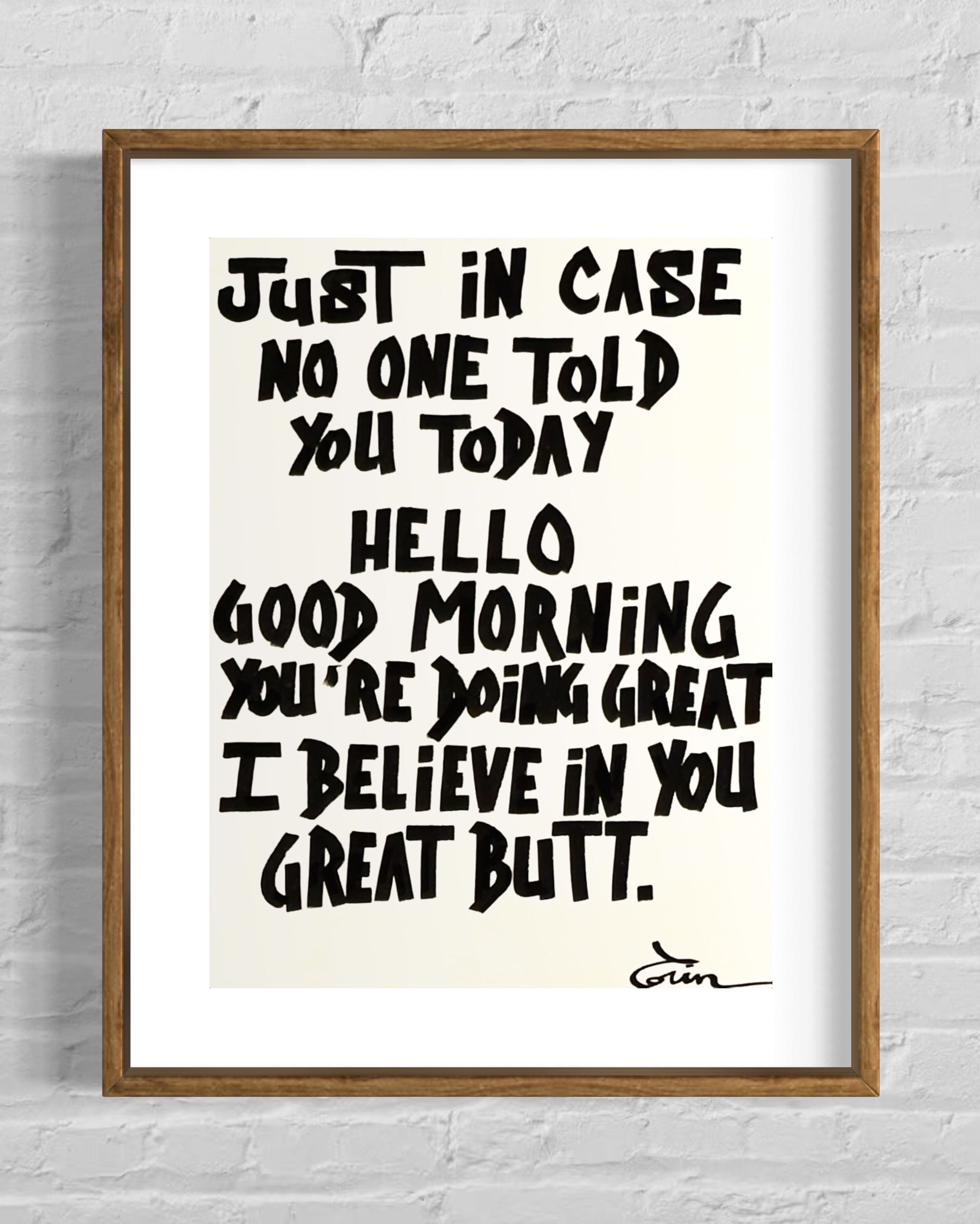 "Just In Case No One Told You Today Hello Good Morning You're Doing Great I Believe In You Great Butt" black wood frame by Maison Cactus