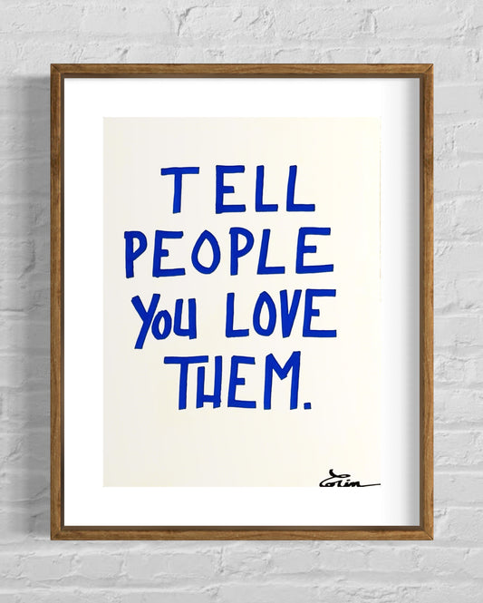 TELL PEOPLE YOU LOVE THEM