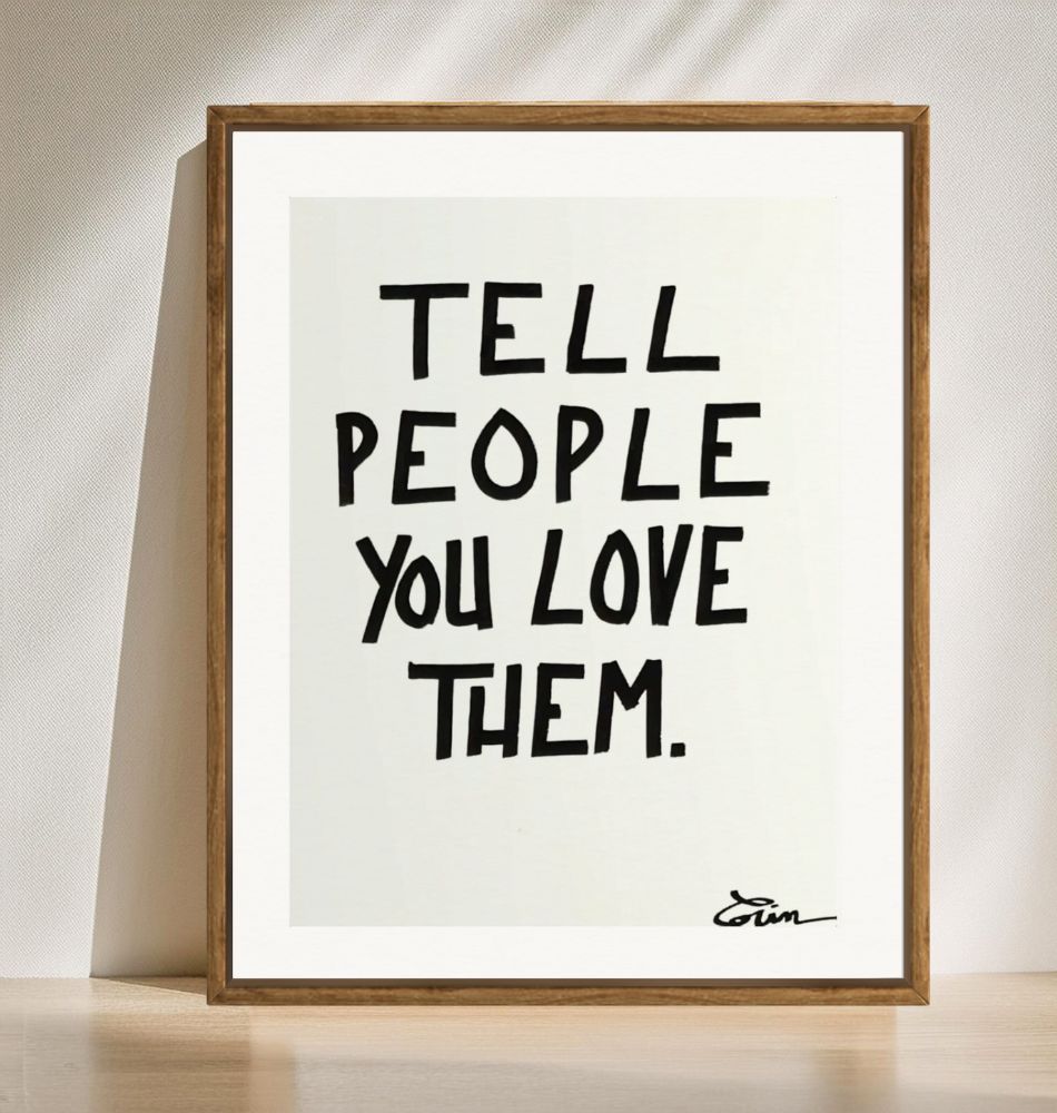Maison Cactus - “Tell People You Love Them” print